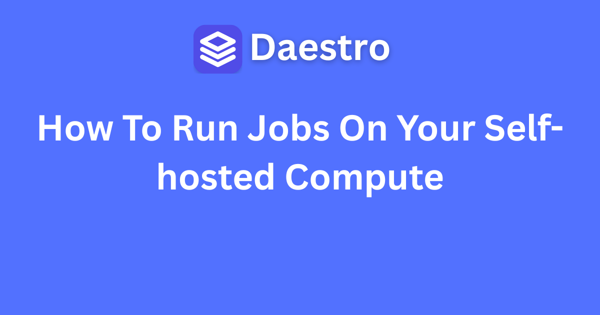 How To Run Jobs On Your Self-hosted Compute